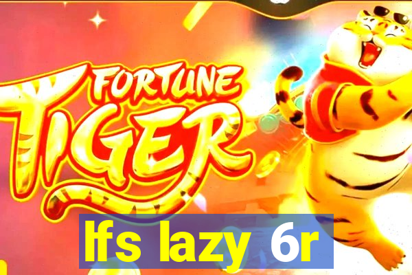 lfs lazy 6r